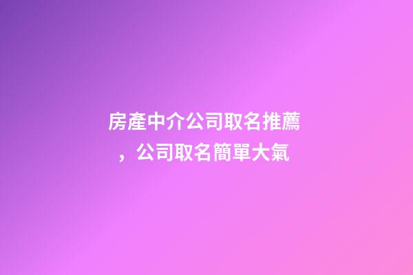 房產中介公司取名推薦，公司取名簡單大氣